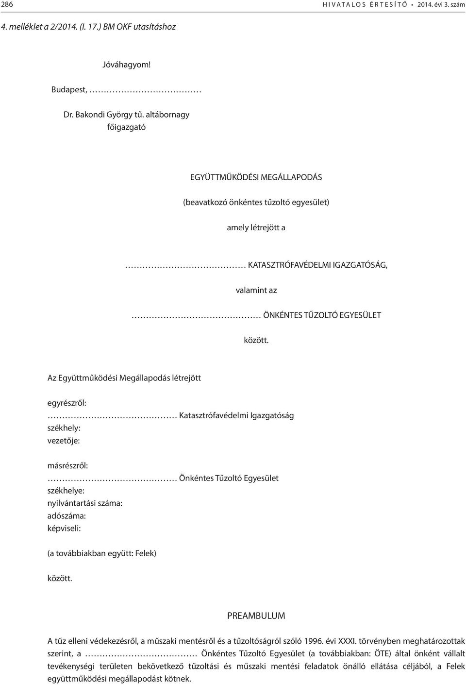 Az Együttműködési Megállapodás létrejött egyrészről: Katasztrófavédelmi Igazgatóság székhely: vezetője: másrészről: Önkéntes Tűzoltó Egyesület székhelye: nyilvántartási száma: adószáma: képviseli: (a