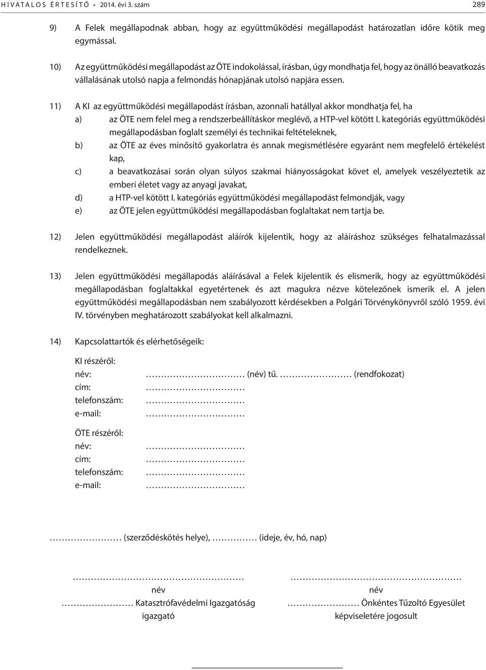 11) A KI az együttműködési megállapodást írásban, azonnali hatállyal akkor mondhatja fel, ha a) az ÖTE nem felel meg a rendszerbeállításkor meglévő, a HTP-vel kötött I.