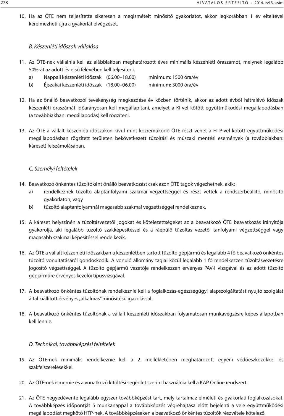 Az ÖTE-nek vállalnia kell az alábbiakban meghatározott éves minimális készenléti óraszámot, melynek legalább 50%-át az adott év első félévében kell teljesíteni. a) Nappali készenléti időszak (06.