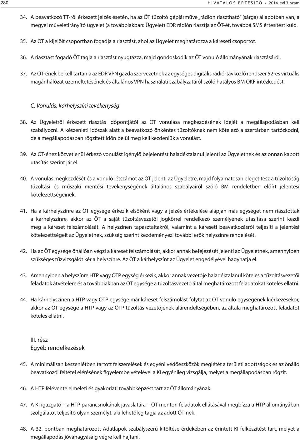 ÖT-ét, továbbá SMS értesítést küld. 35. Az ÖT a kijelölt csoportban fogadja a riasztást, ahol az Ügyelet meghatározza a káreseti csoportot. 36.