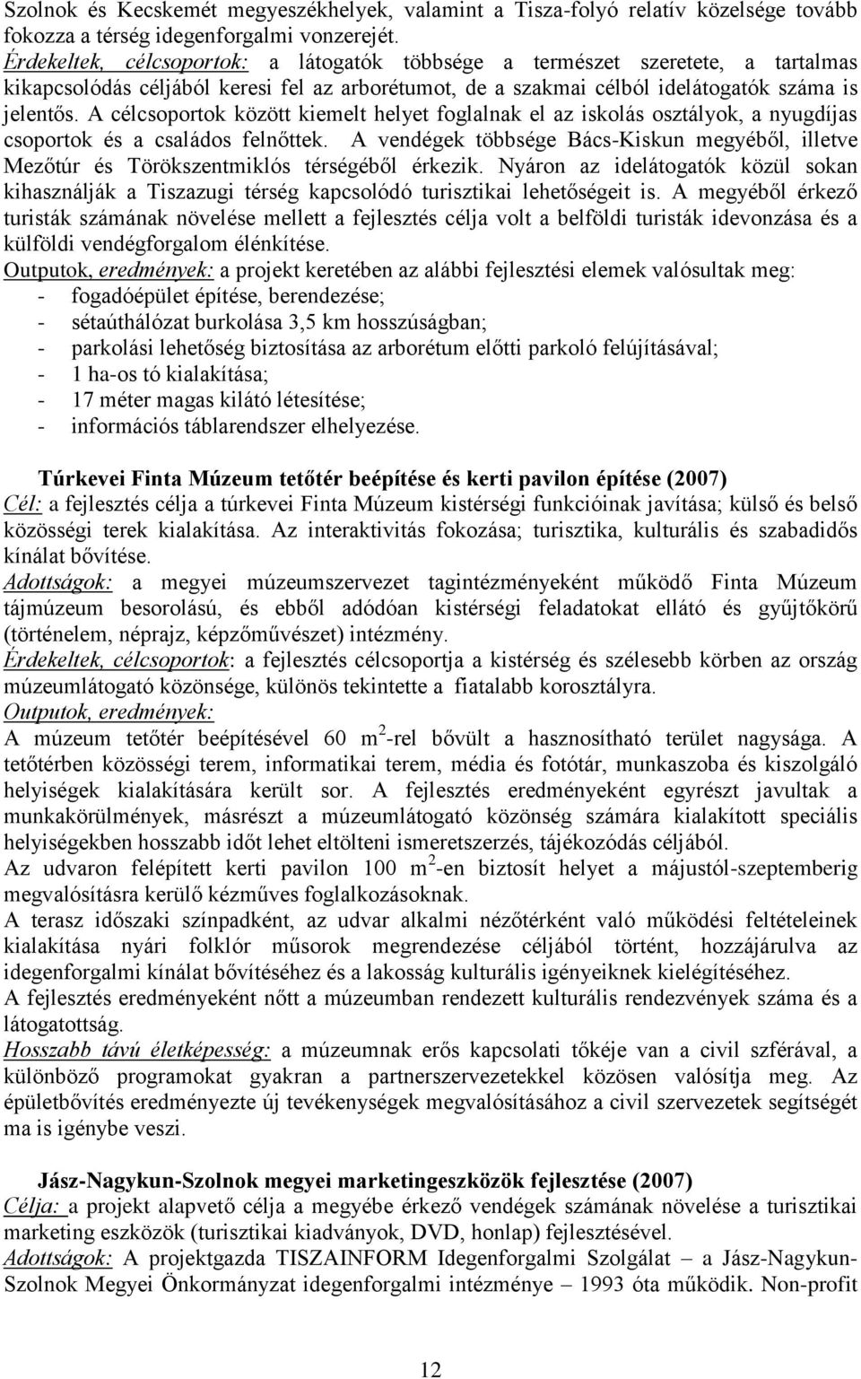 A célcsoportok között kiemelt helyet foglalnak el az iskolás osztályok, a nyugdíjas csoportok és a családos felnőttek.