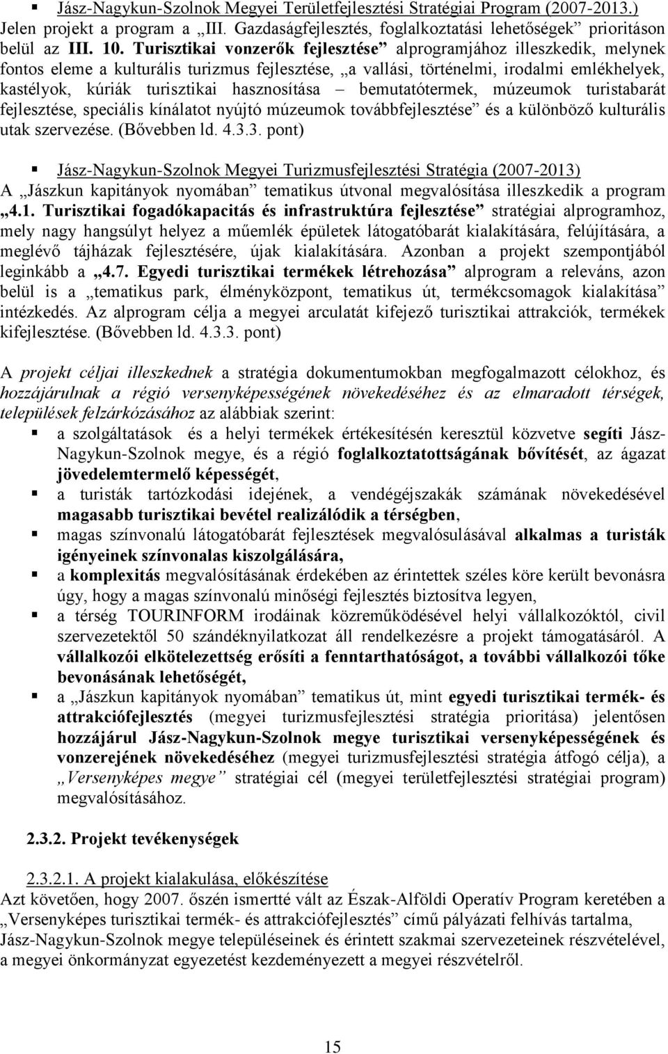 hasznosítása bemutatótermek, múzeumok turistabarát fejlesztése, speciális kínálatot nyújtó múzeumok továbbfejlesztése és a különböző kulturális utak szervezése. (Bővebben ld. 4.3.