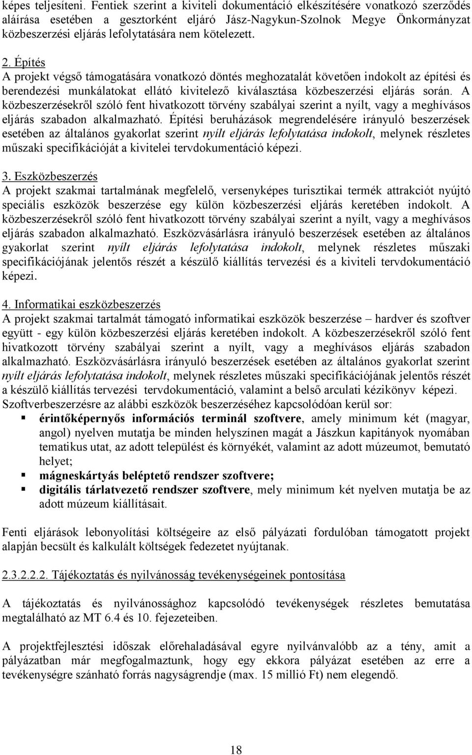 kötelezett. 2. Építés A projekt végső támogatására vonatkozó döntés meghozatalát követően indokolt az építési és berendezési munkálatokat ellátó kivitelező kiválasztása közbeszerzési eljárás során.