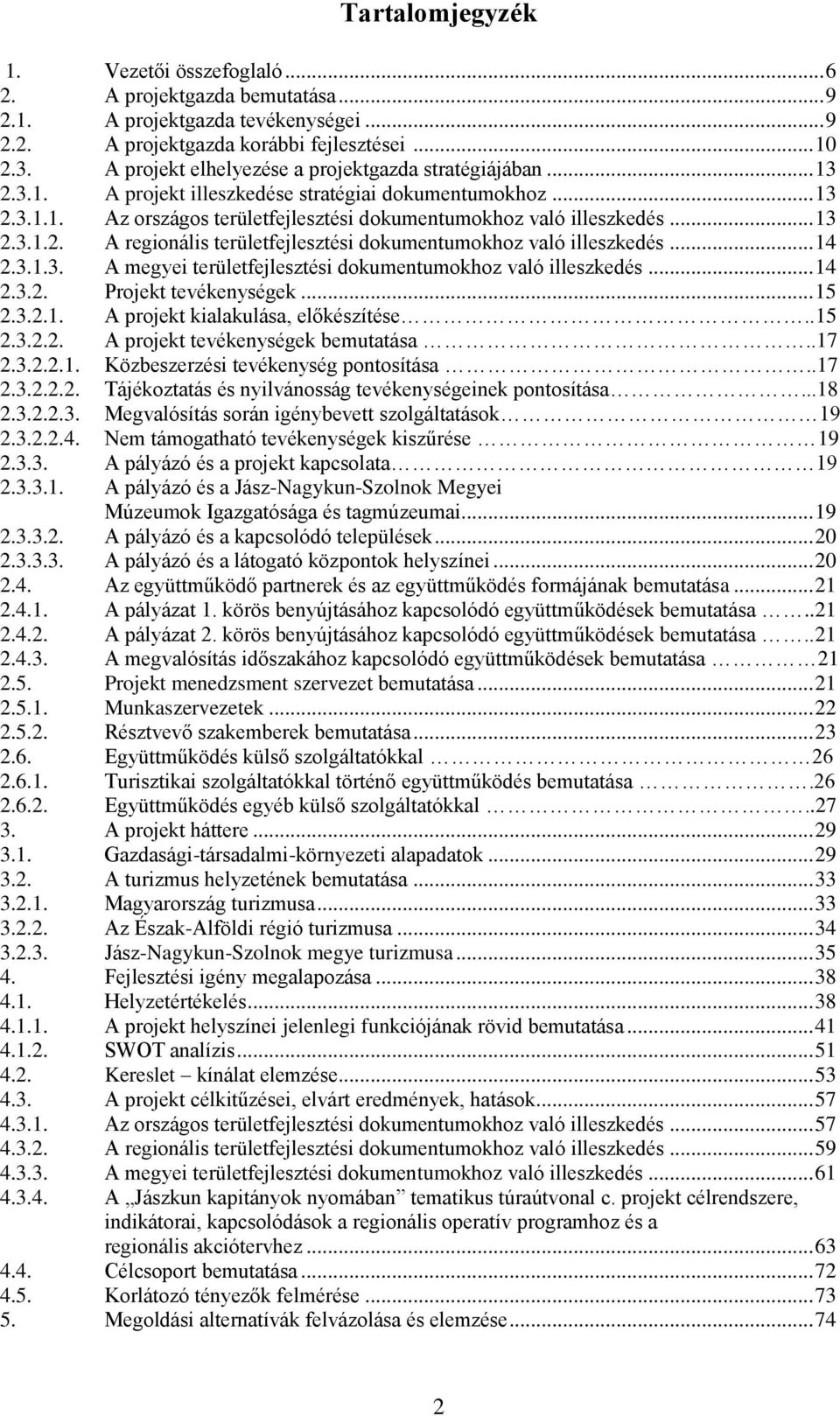 .. 14 2.3.1.3. A megyei területfejlesztési dokumentumokhoz való illeszkedés... 14 2.3.2. Projekt tevékenységek... 15 2.3.2.1. A projekt kialakulása, előkészítése..15 2.3.2.2. A projekt tevékenységek bemutatása.