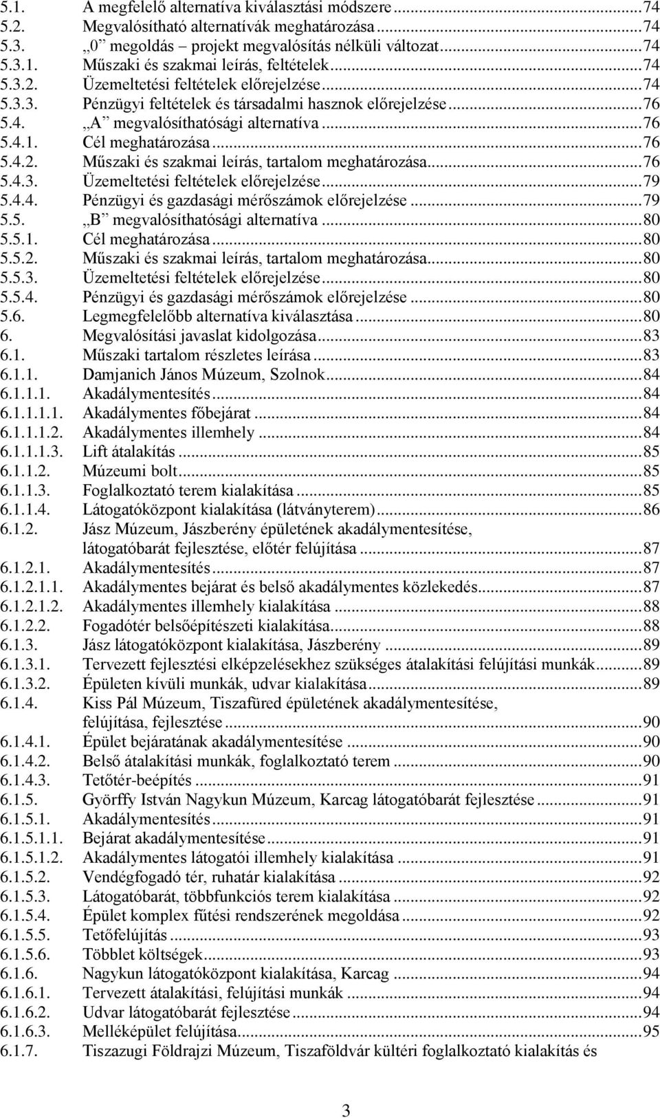 .. 76 5.4.3. Üzemeltetési feltételek előrejelzése... 79 5.4.4. Pénzügyi és gazdasági mérőszámok előrejelzése... 79 5.5. B megvalósíthatósági alternatíva... 80 5.5.1. Cél meghatározása... 80 5.5.2.