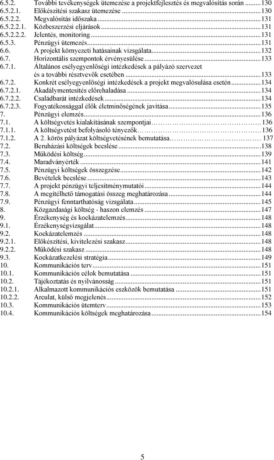 .. 133 6.7.2. Konkrét esélyegyenlőségi intézkedések a projekt megvalósulása esetén... 134 6.7.2.1. Akadálymentesítés előrehaladása... 134 6.7.2.2. Családbarát intézkedések... 134 6.7.2.3. Fogyatékossággal élők életminőségének javítása.