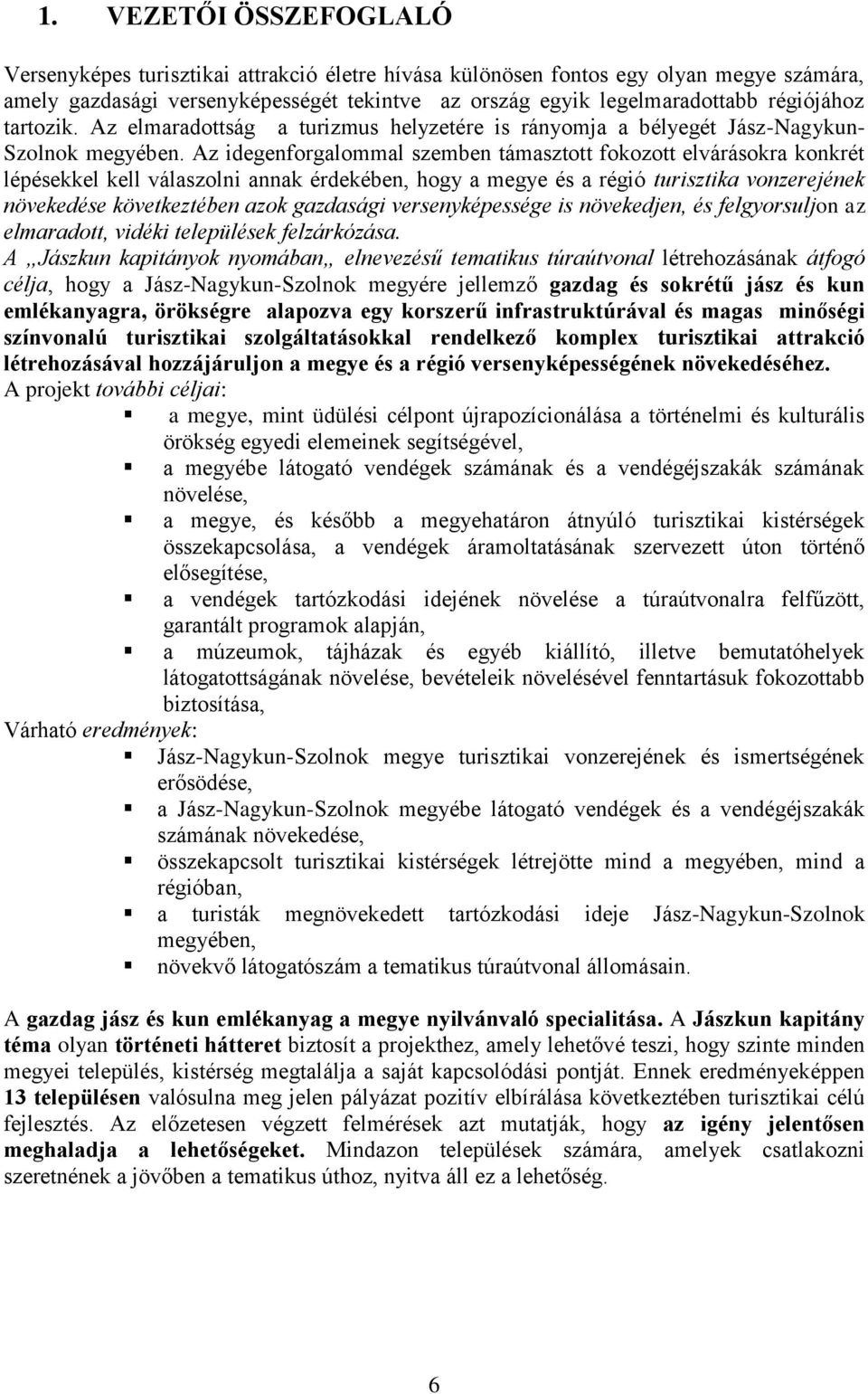 Az idegenforgalommal szemben támasztott fokozott elvárásokra konkrét lépésekkel kell válaszolni annak érdekében, hogy a megye és a régió turisztika vonzerejének növekedése következtében azok