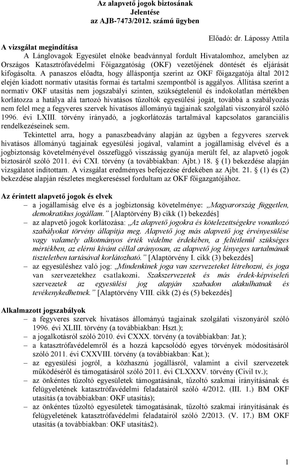 kifogásolta. A panaszos előadta, hogy álláspontja szerint az OKF főigazgatója által 2012 elején kiadott normatív utasítás formai és tartalmi szempontból is aggályos.