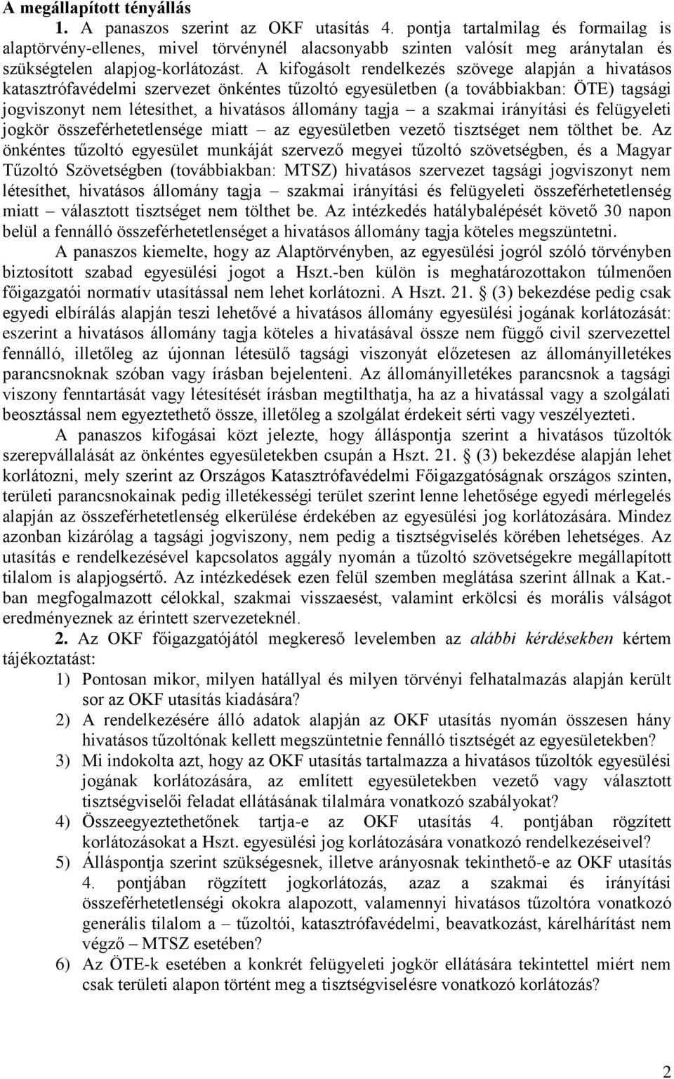 A kifogásolt rendelkezés szövege alapján a hivatásos katasztrófavédelmi szervezet önkéntes tűzoltó egyesületben (a továbbiakban: ÖTE) tagsági jogviszonyt nem létesíthet, a hivatásos állomány tagja a