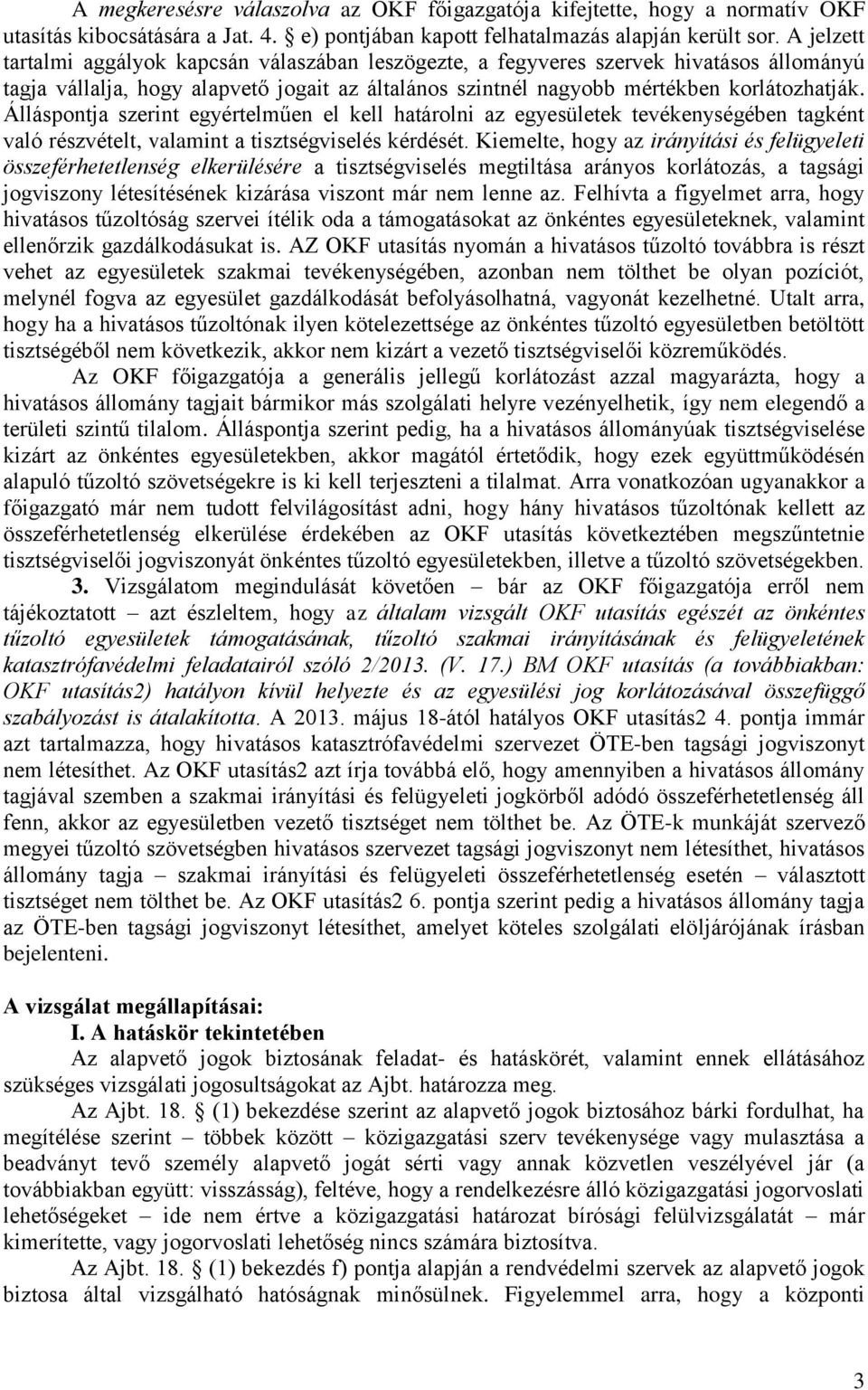 Álláspontja szerint egyértelműen el kell határolni az egyesületek tevékenységében tagként való részvételt, valamint a tisztségviselés kérdését.