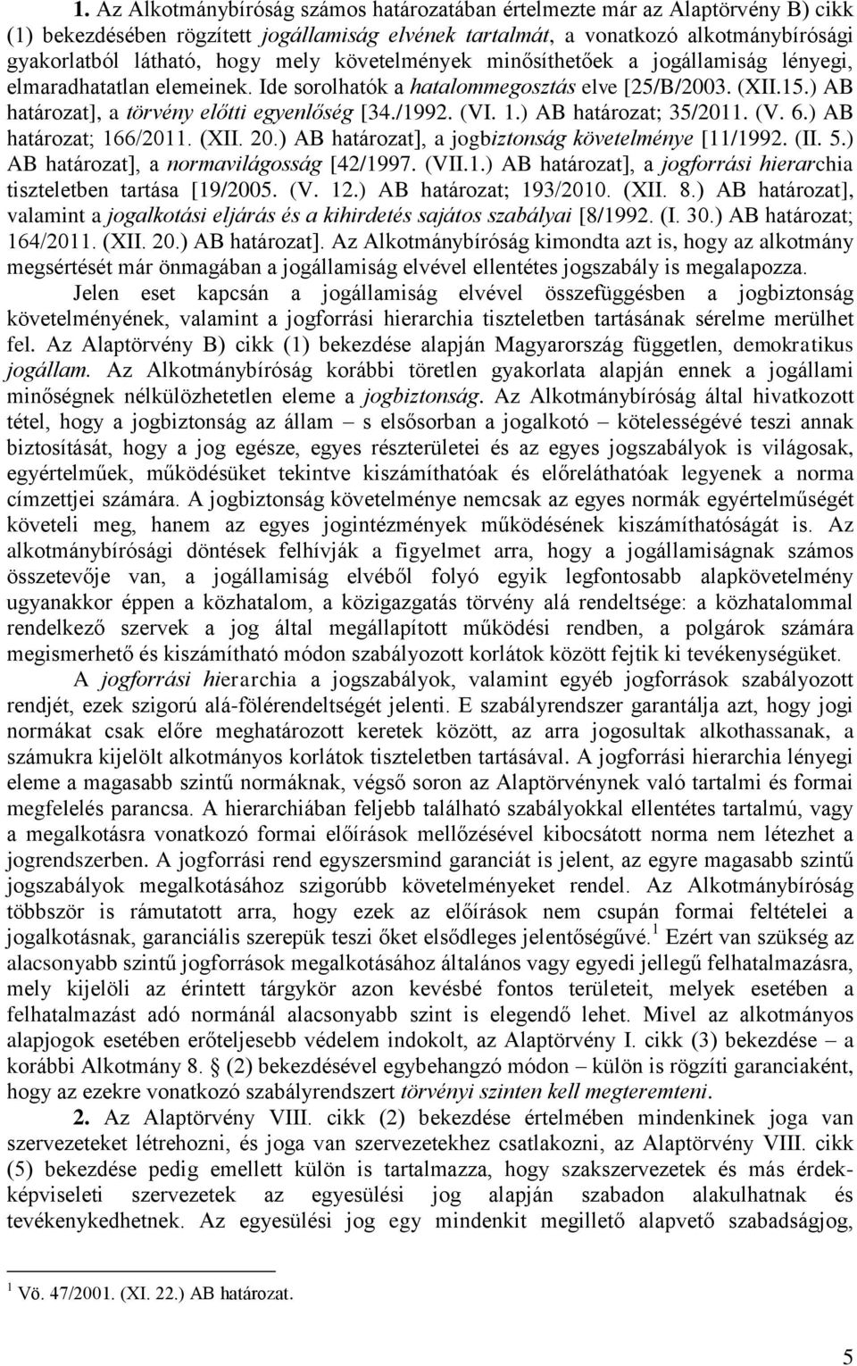 (VI. 1.) AB határozat; 35/2011. (V. 6.) AB határozat; 166/2011. (XII. 20.) AB határozat], a jogbiztonság követelménye [11/1992. (II. 5.) AB határozat], a normavilágosság [42/1997. (VII.1.) AB határozat], a jogforrási hierarchia tiszteletben tartása [19/2005.