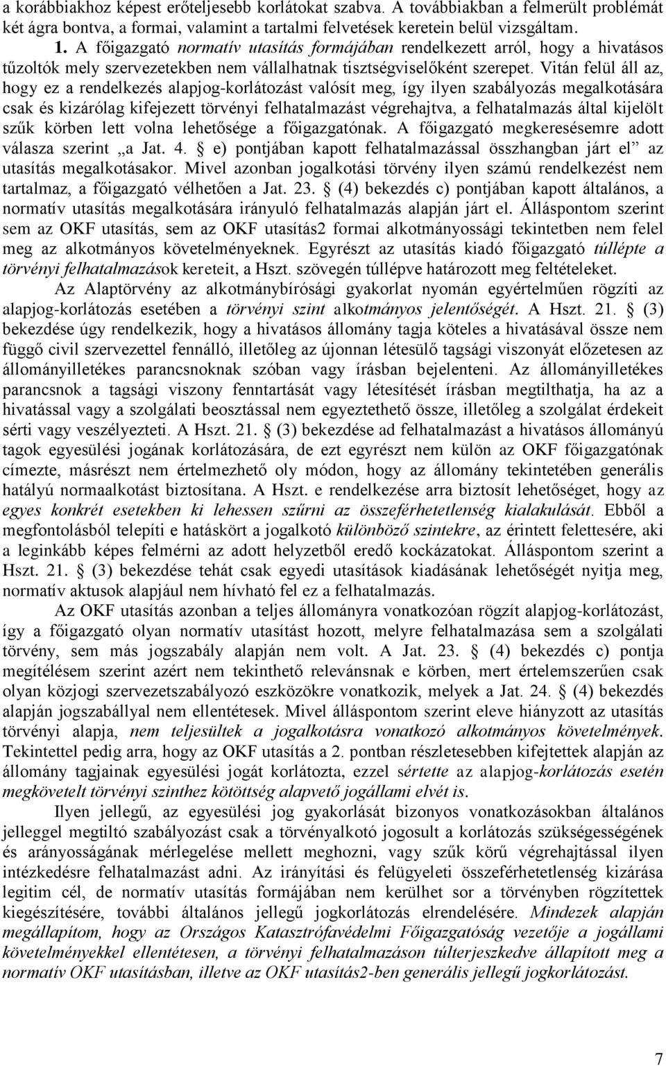 Vitán felül áll az, hogy ez a rendelkezés alapjog-korlátozást valósít meg, így ilyen szabályozás megalkotására csak és kizárólag kifejezett törvényi felhatalmazást végrehajtva, a felhatalmazás által