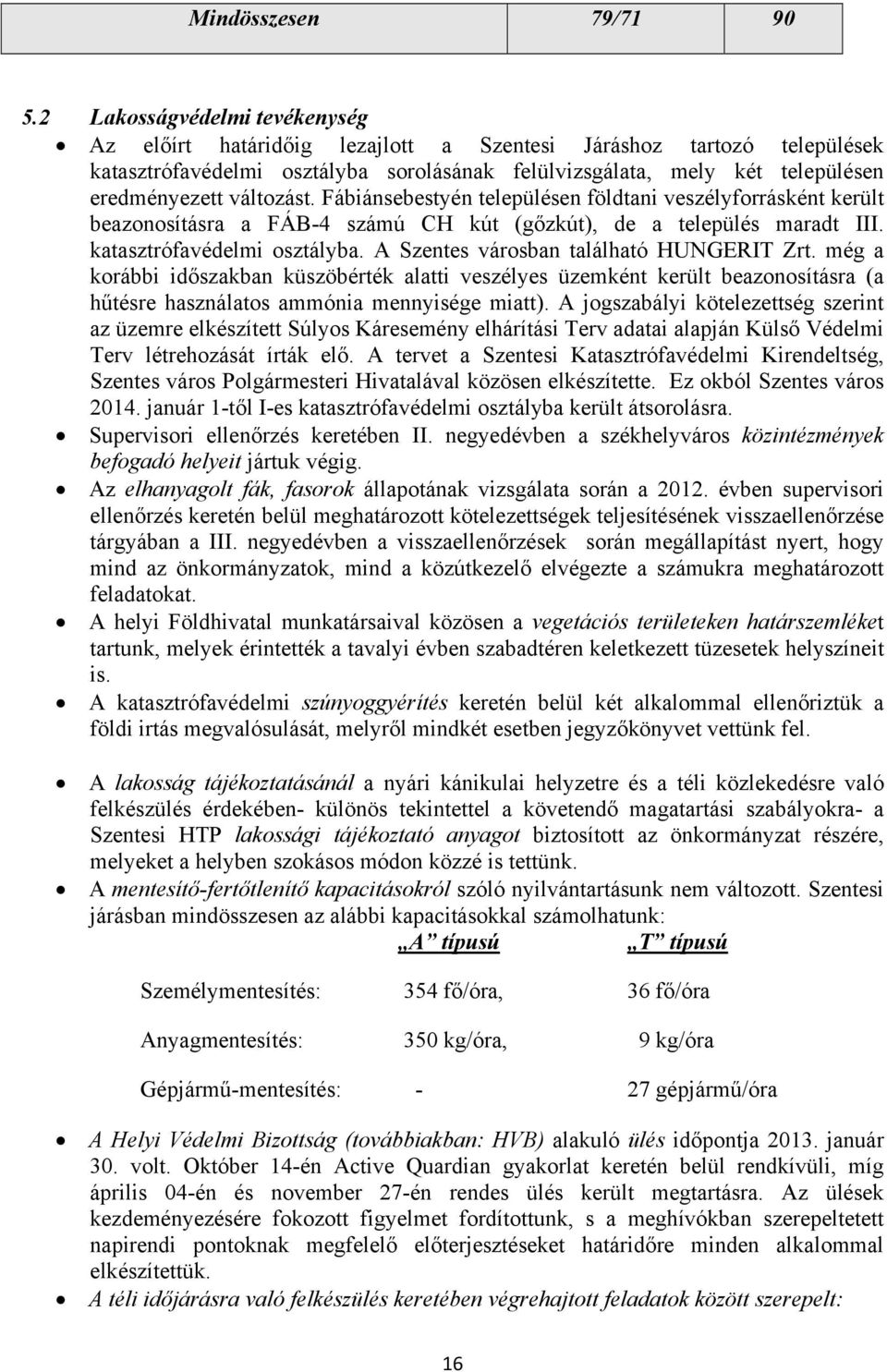 változást. Fábiánsebestyén településen földtani veszélyforrásként került beazonosításra a FÁB-4 számú CH kút (gőzkút), de a település maradt III. katasztrófavédelmi osztályba.