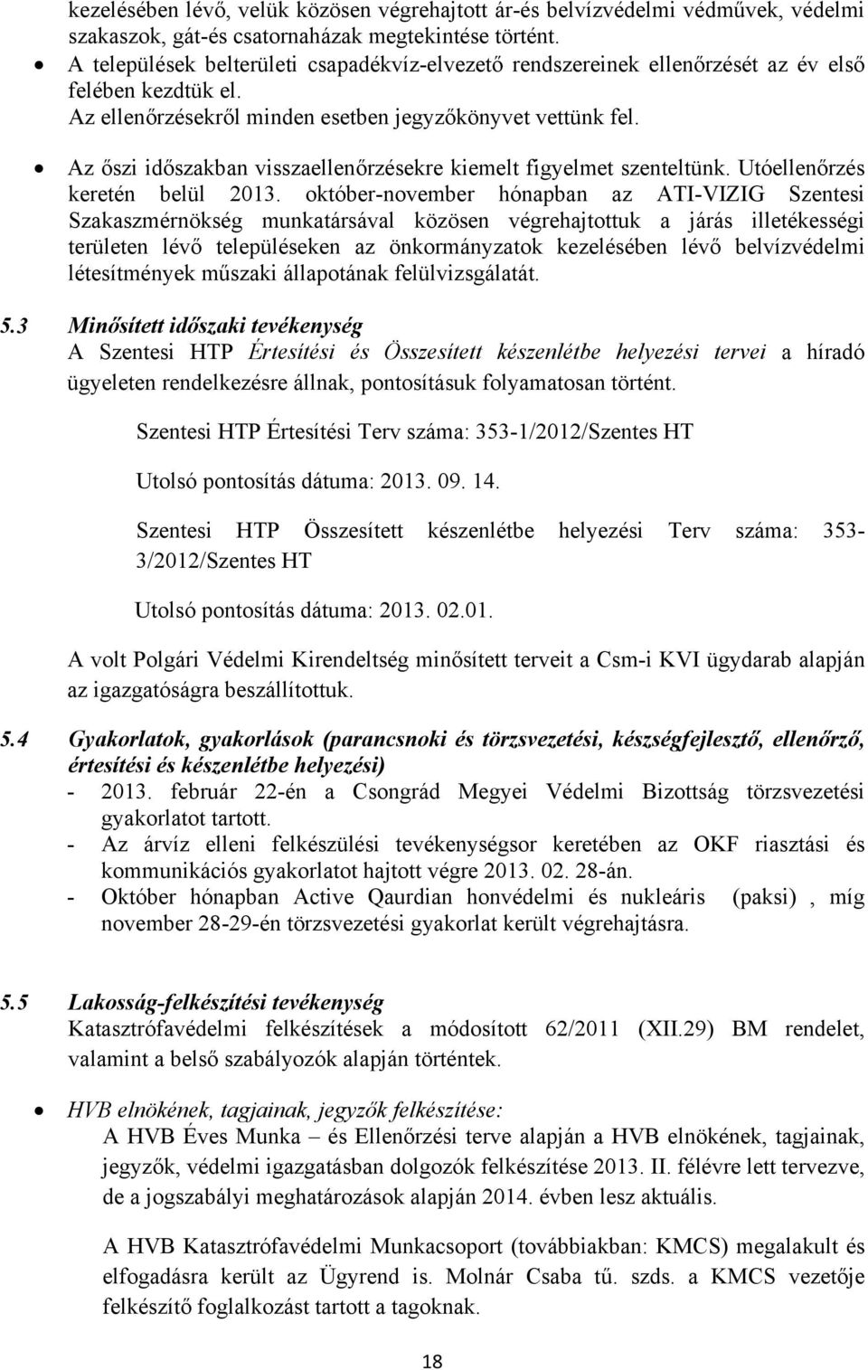 Az őszi időszakban visszaellenőrzésekre kiemelt figyelmet szenteltünk. Utóellenőrzés keretén belül 2013.