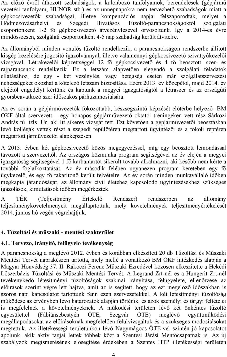 Tűzoltó-parancsnokságoktól szolgálati csoportonként 1-2 fő gépkocsivezető átvezénylésével orvosoltunk. Így a 2014-es évre mindösszesen, szolgálati csoportonként 4-5 nap szabadság került átvitelre.