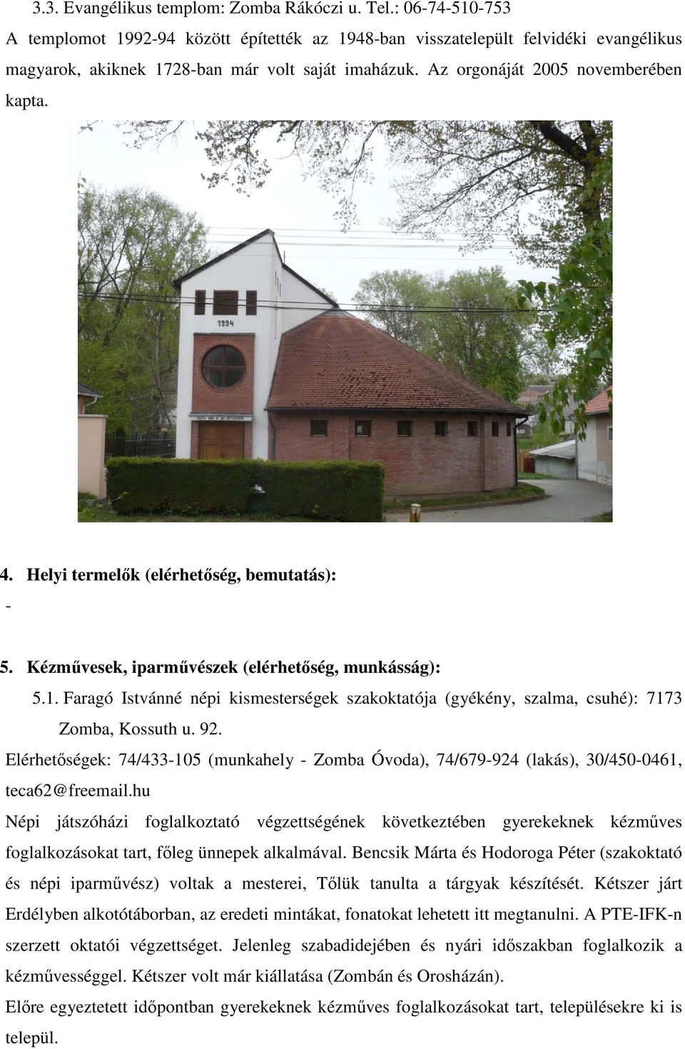 Faragó Istvánné népi kismesterségek szakoktatója (gyékény, szalma, csuhé): 7173 Zomba, Kossuth u. 92.