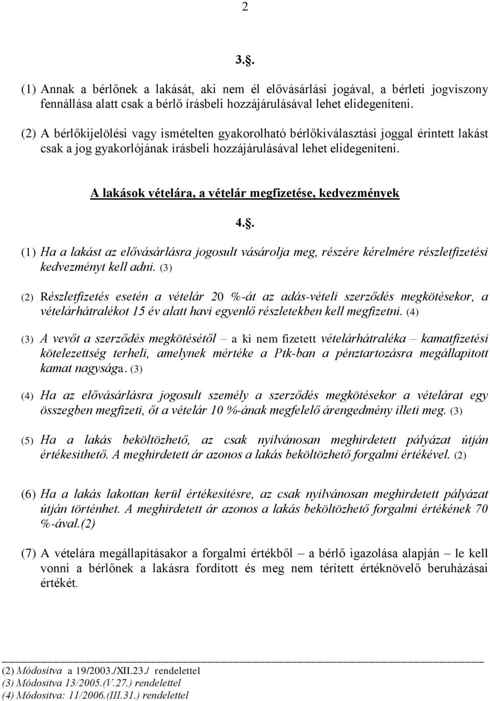 A lakások vételára, a vételár megfizetése, kedvezmények 4.. (1) Ha a lakást az elővásárlásra jogosult vásárolja meg, részére kérelmére részletfizetési kedvezményt kell adni.