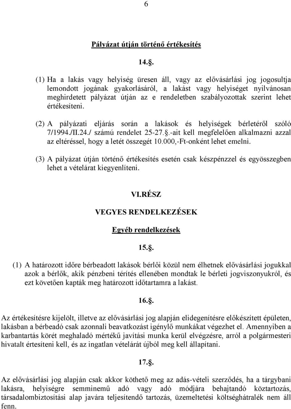 szabályozottak szerint lehet értékesíteni. (2) A pályázati eljárás során a lakások és helyiségek bérletéről szóló 7/1994./II.24./ számú rendelet 25-27.