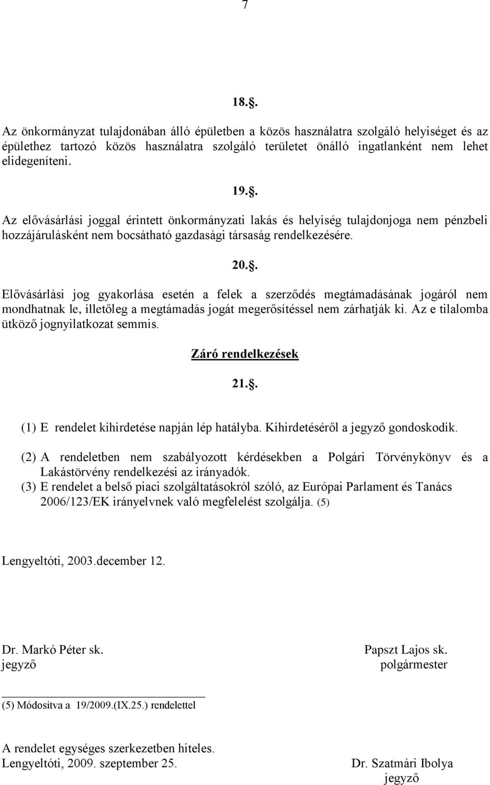 . Elővásárlási jog gyakorlása esetén a felek a szerződés megtámadásának jogáról nem mondhatnak le, illetőleg a megtámadás jogát megerősítéssel nem zárhatják ki.
