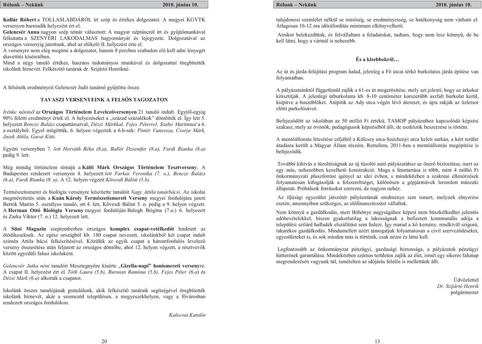 Dolgozatával az országos versenyig jutottunk, ahol az előkelő II. helyezést érte el. A versenyre nem elég megírni a dolgozatot, hanem 8 percben szabadon elő kell adni lényegét diavetítés kíséretében.