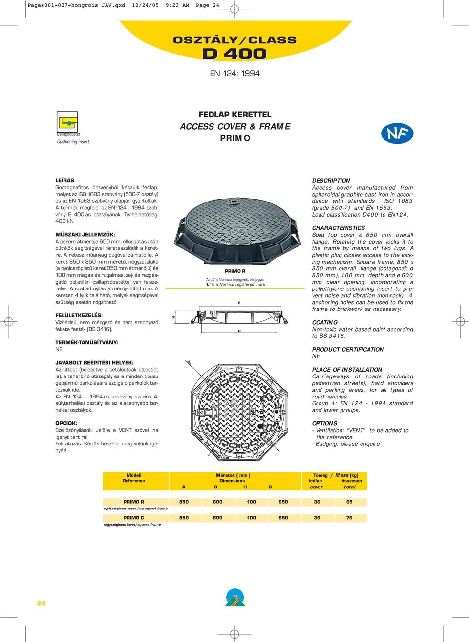 A keret 850 x 850 mm méretű, négyzetalakú (a nyolcszögletű keret 850 mm átmérőjű) és 100 mm magas és rugalmas, zaj- és rezgésgátló polietilén csillapítóbetéttel van felszerelve.