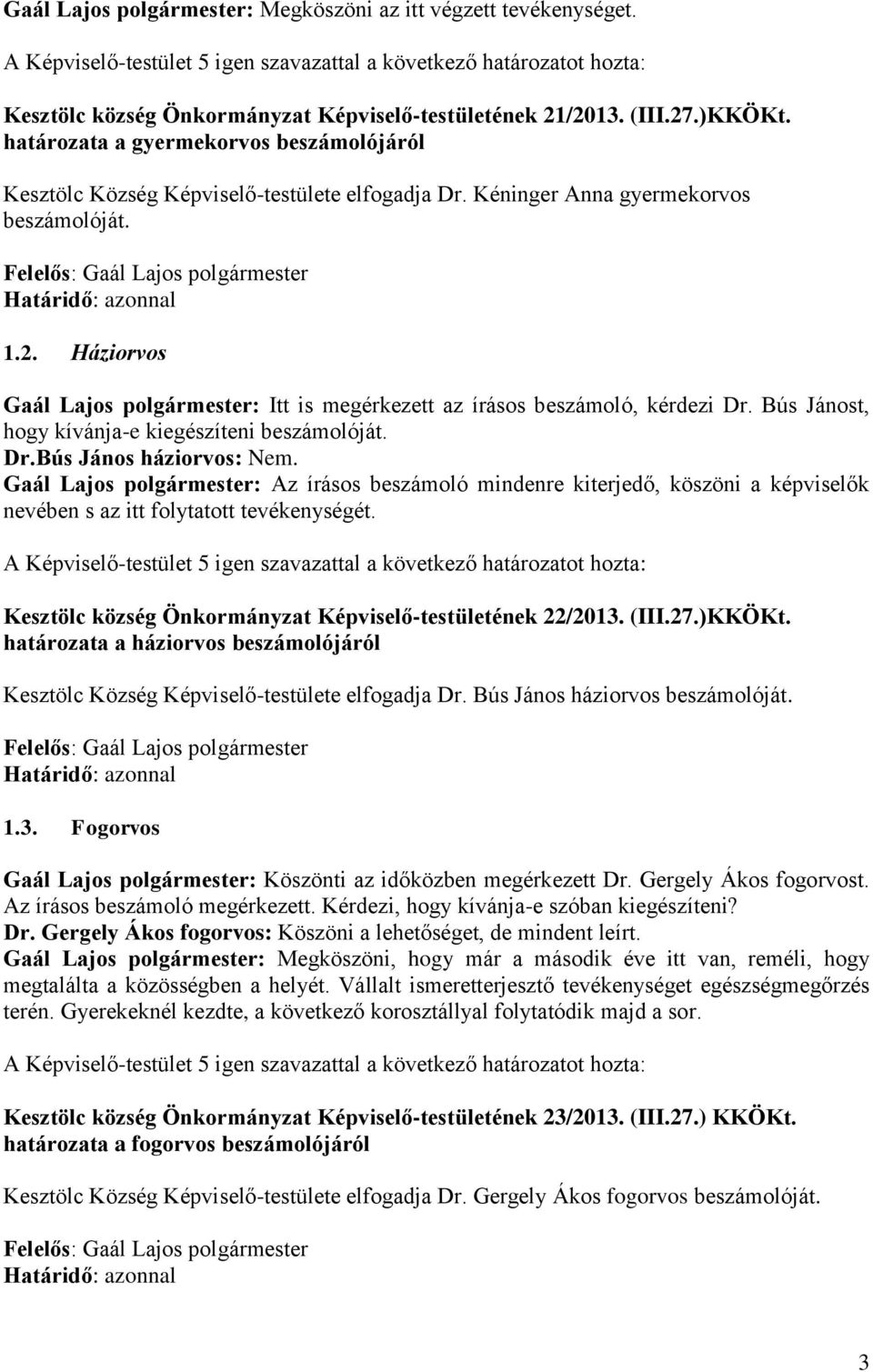 Háziorvos Gaál Lajos polgármester: Itt is megérkezett az írásos beszámoló, kérdezi Dr. Bús Jánost, hogy kívánja-e kiegészíteni beszámolóját. Dr.Bús János háziorvos: Nem.