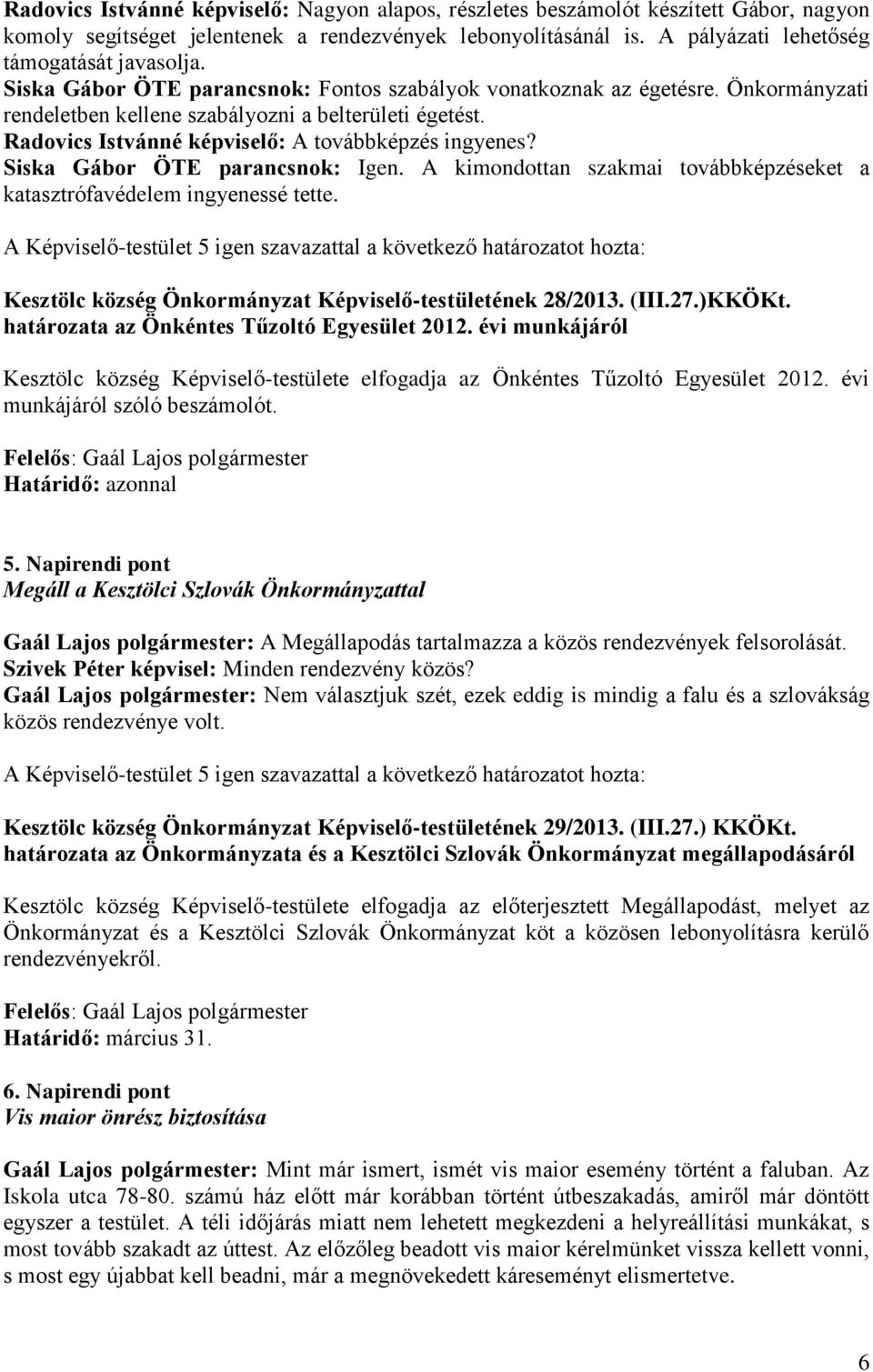 Siska Gábor ÖTE parancsnok: Igen. A kimondottan szakmai továbbképzéseket a katasztrófavédelem ingyenessé tette. Kesztölc község Önkormányzat Képviselő-testületének 28/2013. (III.27.)KKÖKt.