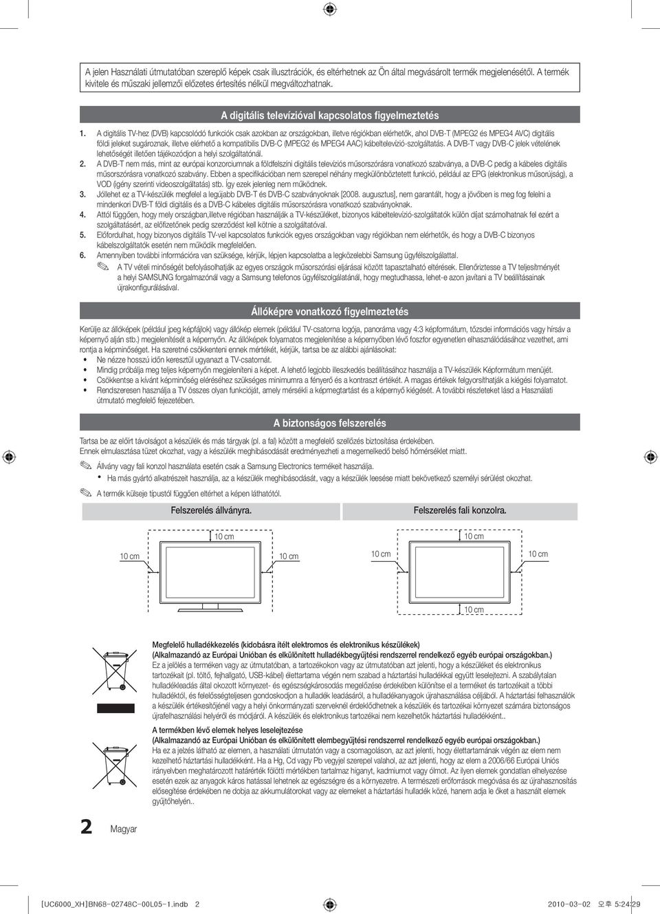 A digitális TV-hez (DVB) kapcsolódó funkciók csak azokban az országokban, illetve régiókban elérhetők, ahol DVB-T (MPEG2 és MPEG4 AVC) digitális földi jeleket sugároznak, illetve elérhető a