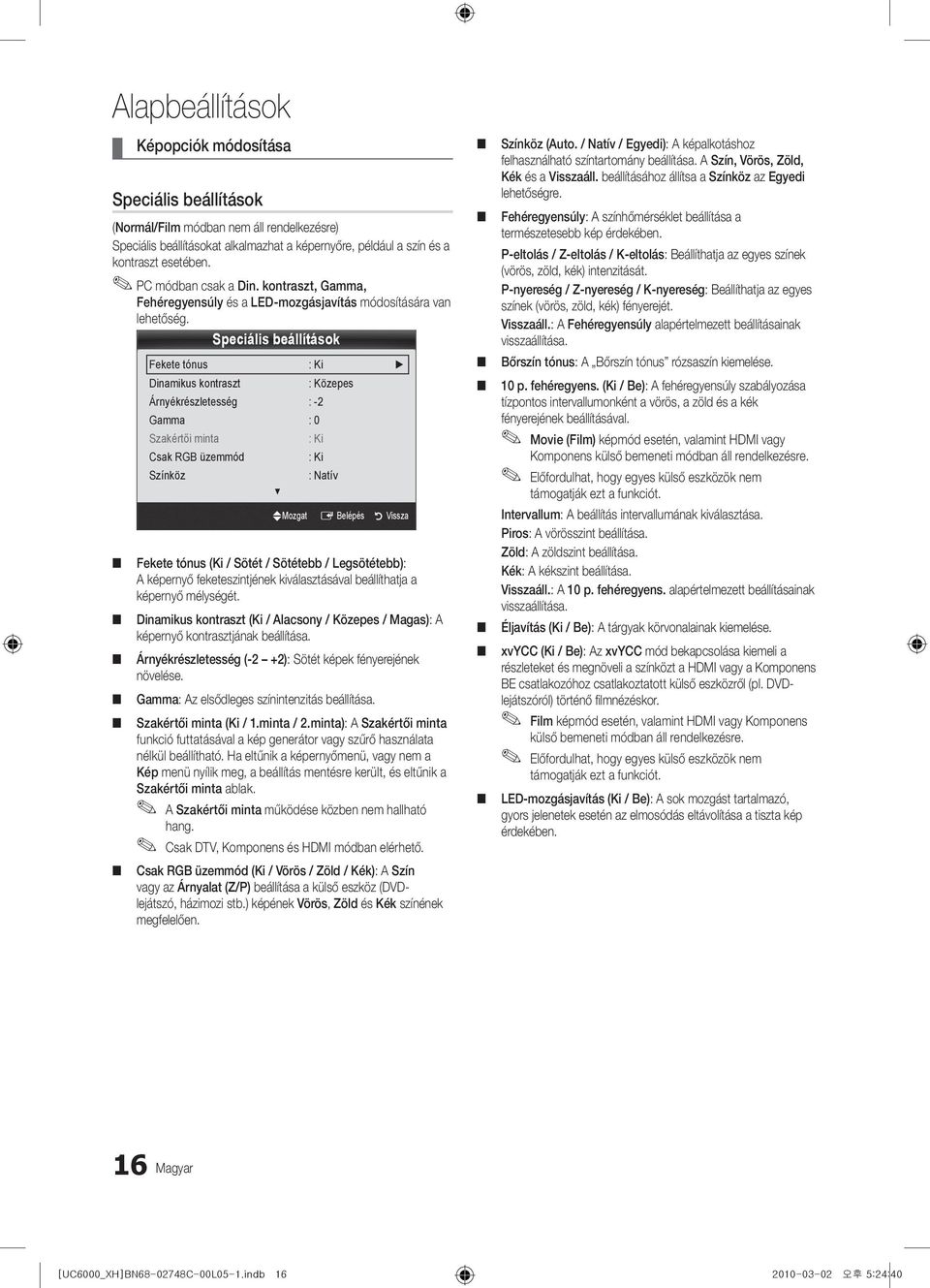 Speciális beállítások Fekete tónus : Ki Dinamikus kontraszt : Közepes Árnyékrészletesség : -2 Gamma : 0 Szakértői minta : Ki Csak RGB üzemmód : Ki Színköz : Natív UMozgat E Belépés R Vissza Fekete