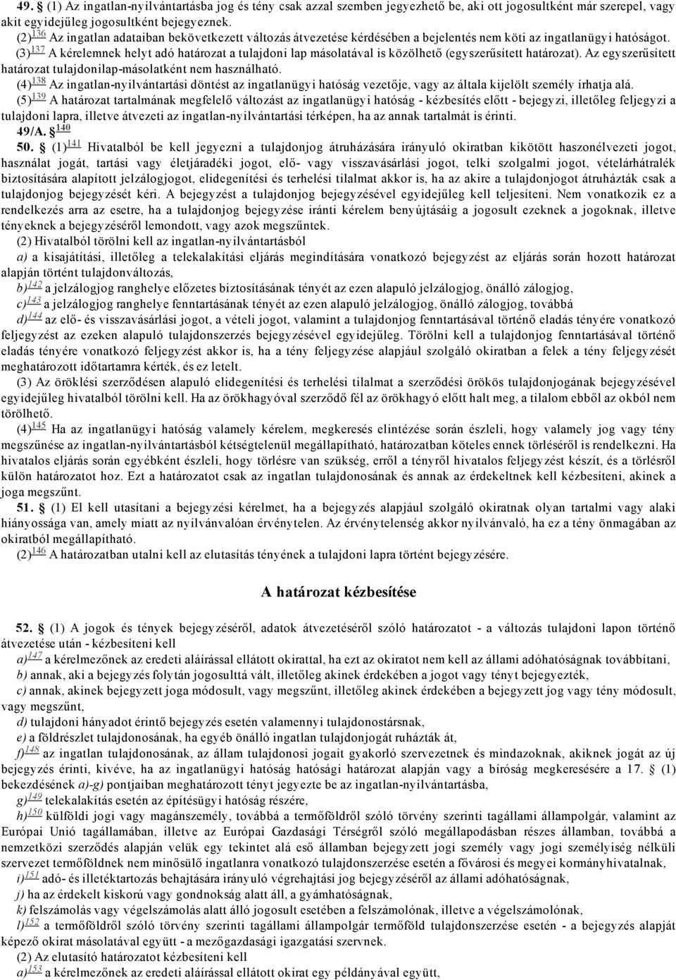 137 A kérelemnek helyt adó határozat a tulajdoni lap másolatával is közölhető (egyszerűsített határozat). Az egyszerűsített határozat tulajdonilap másolatként nem használható.