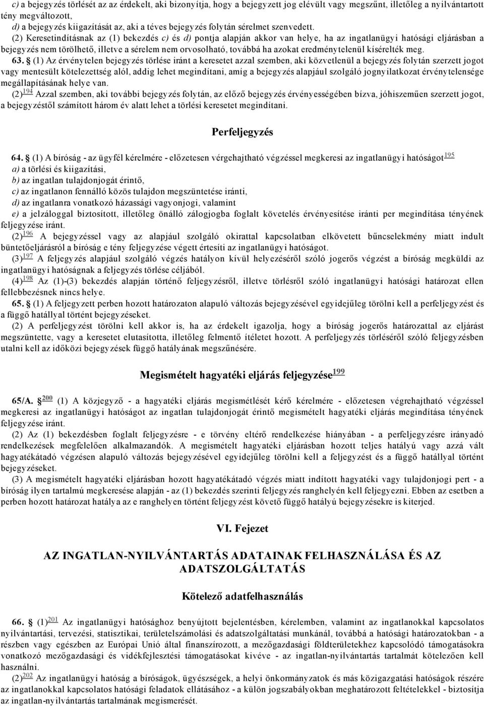 Keresetindításnak az (1) bekezdés c) és d) pontja alapján akkor van helye, ha az ingatlanügyi hatósági eljárásban a bejegyzés nem törölhető, illetve a sérelem nem orvosolható, továbbá ha azokat