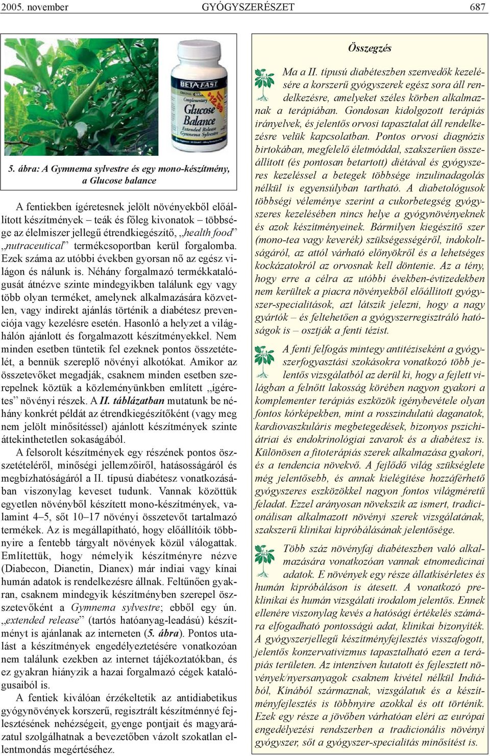 étrendkiegészítõ, health food nutraceutical termékcsoportban kerül forgalomba. Ezek száma az utóbbi években gyorsan nõ az egész világon és nálunk is.