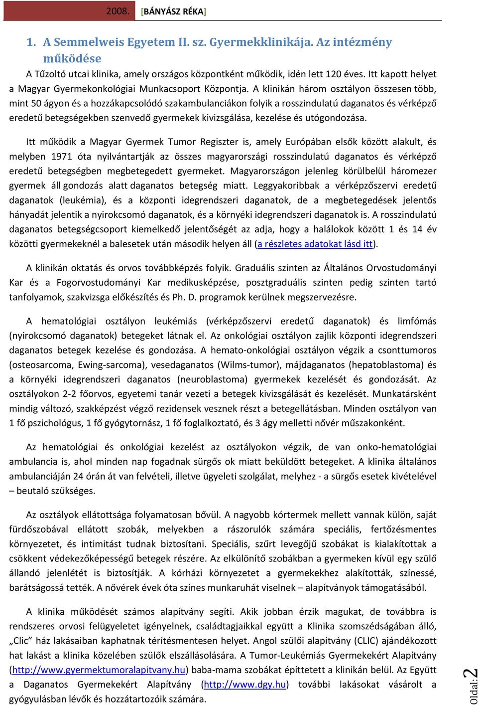 A klinikán három osztályon összesen több, mint 50 ágyon és a hozzákapcsolódó szakambulanciákon folyik a rosszindulatú daganatos és vérképző eredetű betegségekben szenvedő gyermekek kivizsgálása,