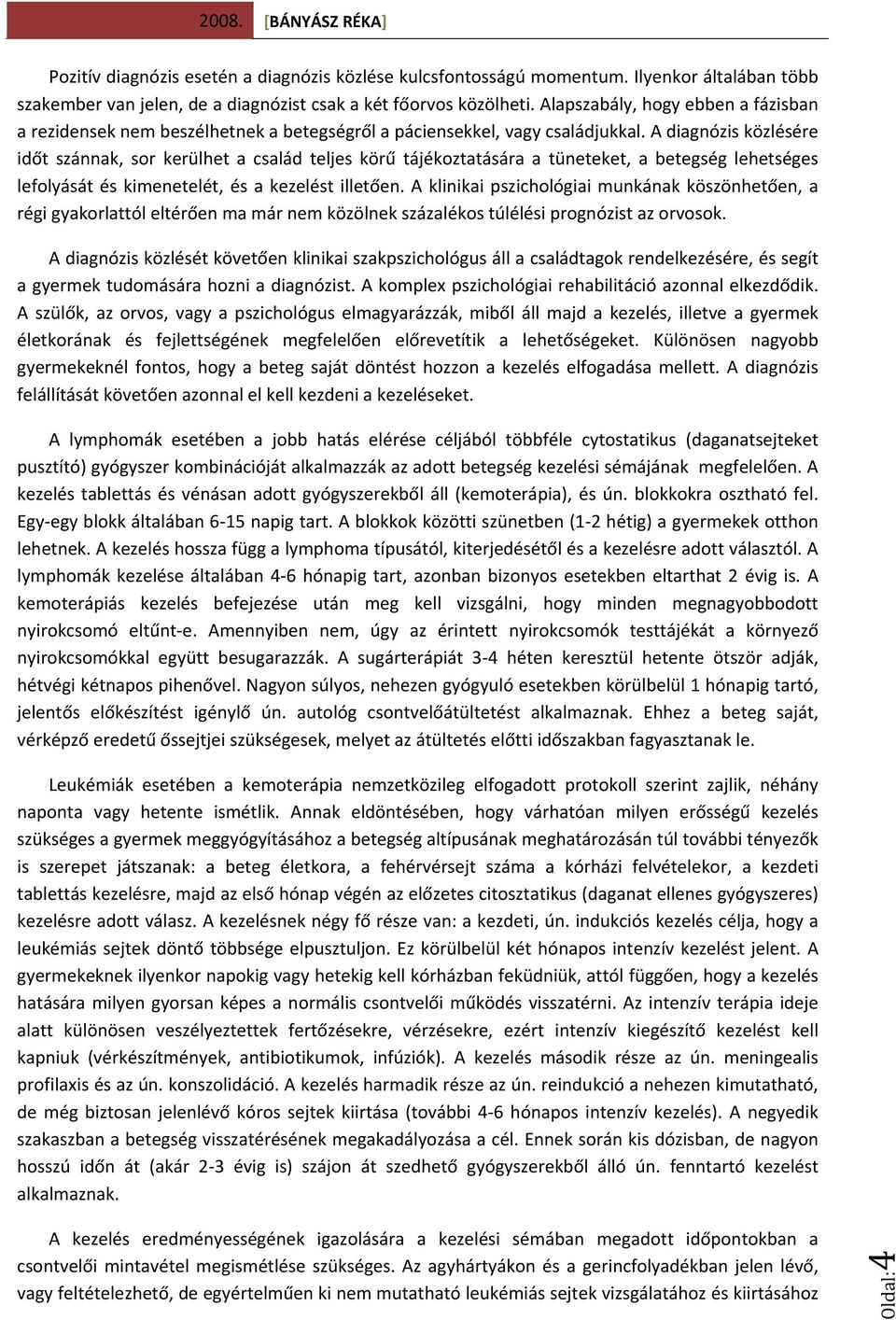 A diagnózis közlésére időt szánnak, sor kerülhet a család teljes körű tájékoztatására a tüneteket, a betegség lehetséges lefolyását és kimenetelét, és a kezelést illetően.