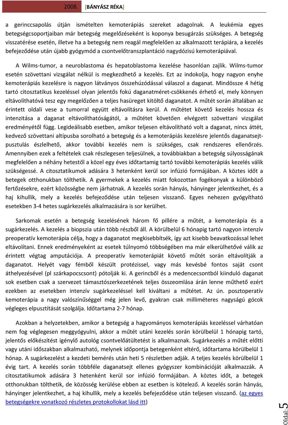 A Wilms tumor, a neuroblastoma és hepatoblastoma kezelése hasonlóan zajlik. Wilms tumor esetén szövettani vizsgálat nélkül is megkezdhető a kezelés.