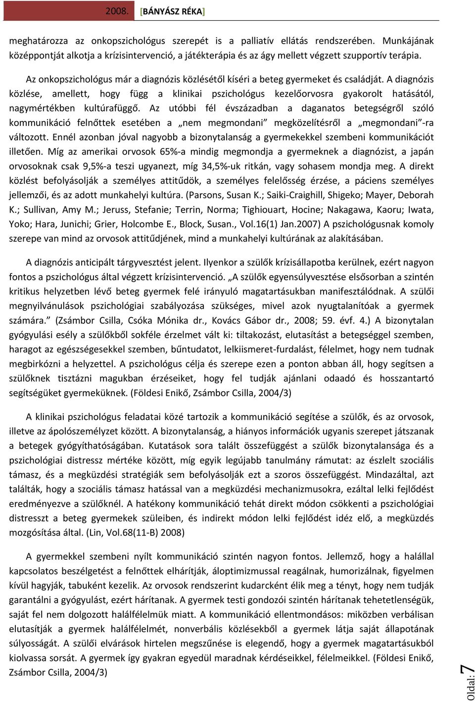 A diagnózis közlése, amellett, hogy függ a klinikai pszichológus kezelőorvosra gyakorolt hatásától, nagymértékben kultúrafüggő.