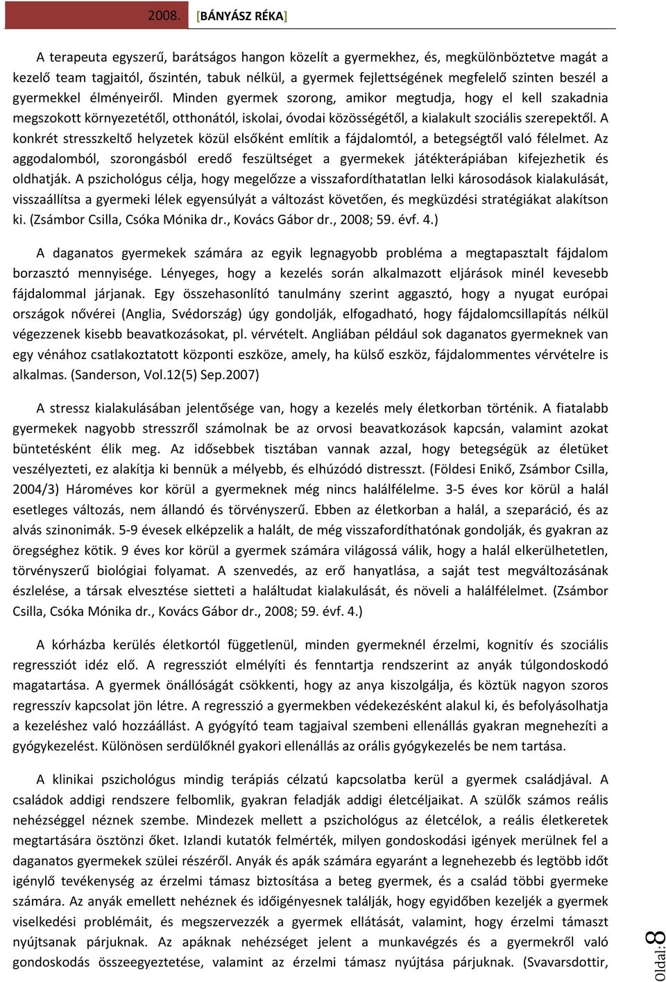 A konkrét stresszkeltő helyzetek közül elsőként említik a fájdalomtól, a betegségtől való félelmet.