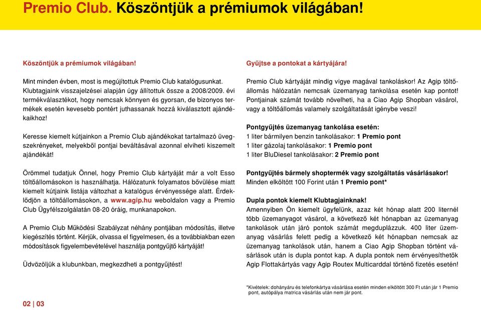 évi termékválasztékot, hogy nemcsak könnyen és gyorsan, de bizonyos termékek esetén kevesebb pontért juthassanak hozzá kiválasztott ajándékaikhoz!