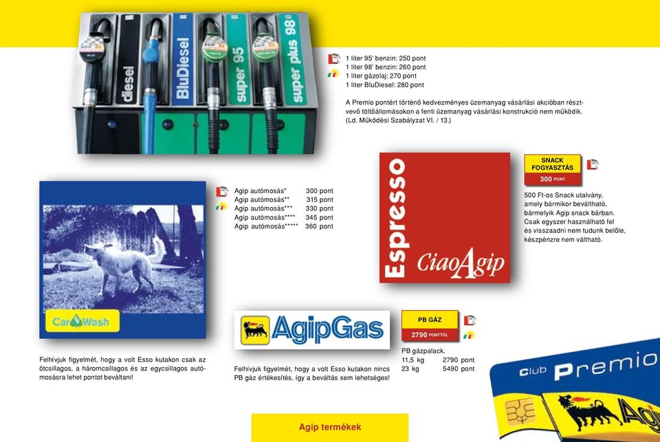 ) Agip autómosás* Agip autómosás** Agip autómosás*** Agip autómosás**** Agip autómosás***** 300 pont 315 pont 330 pont 345 pont 360 pont SNACK FOGYASZTÁS 300 PONT 500 Ft-os Snack utalvány, amely