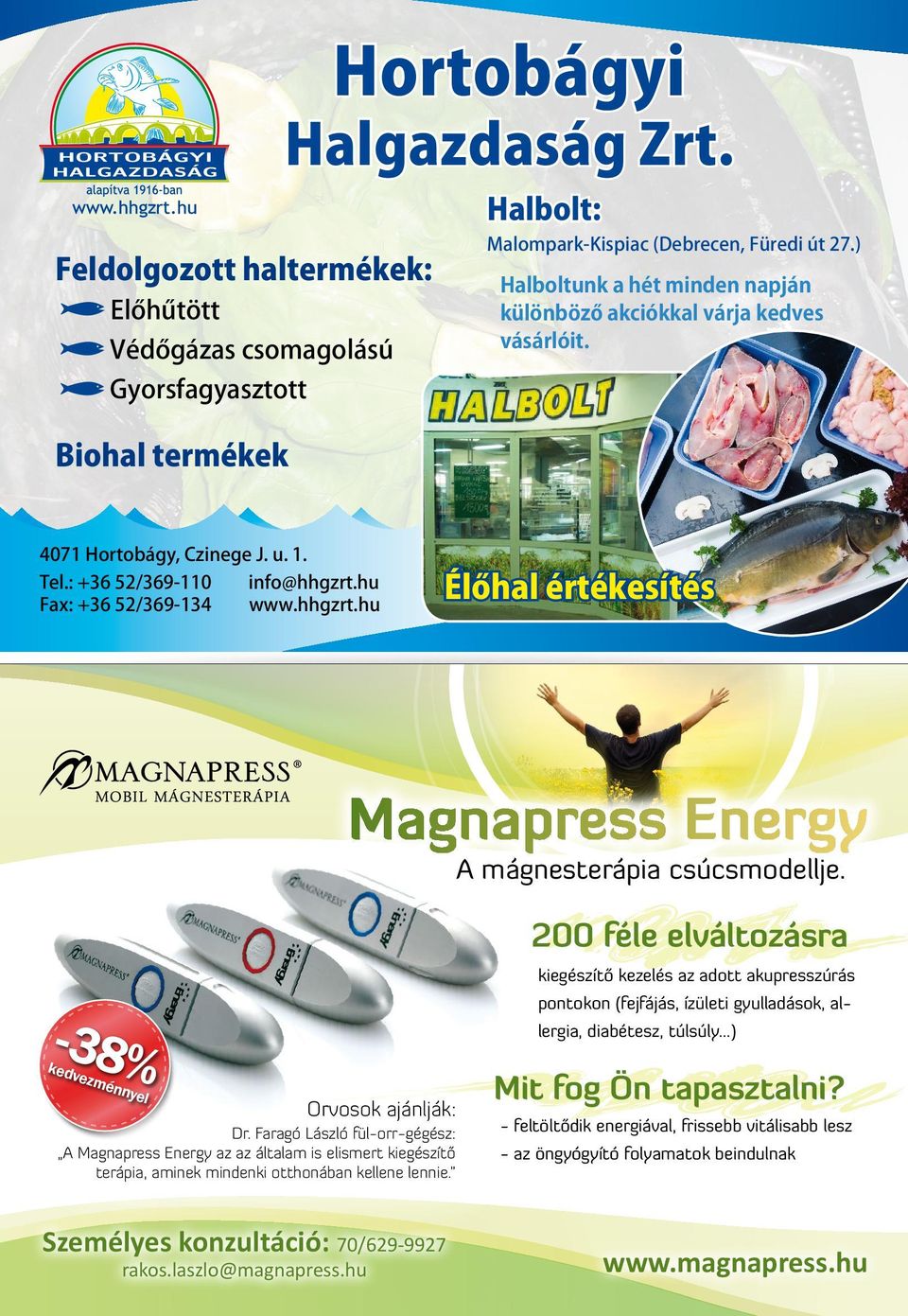 hu Fax: +36 52/369-134 www.hhgzrt.hu Élőhal értékesítés Magnapress Energy A mágnesterápia csúcsmodellje. -38% kedvezménnyel Orvosok ajánlják: Dr.