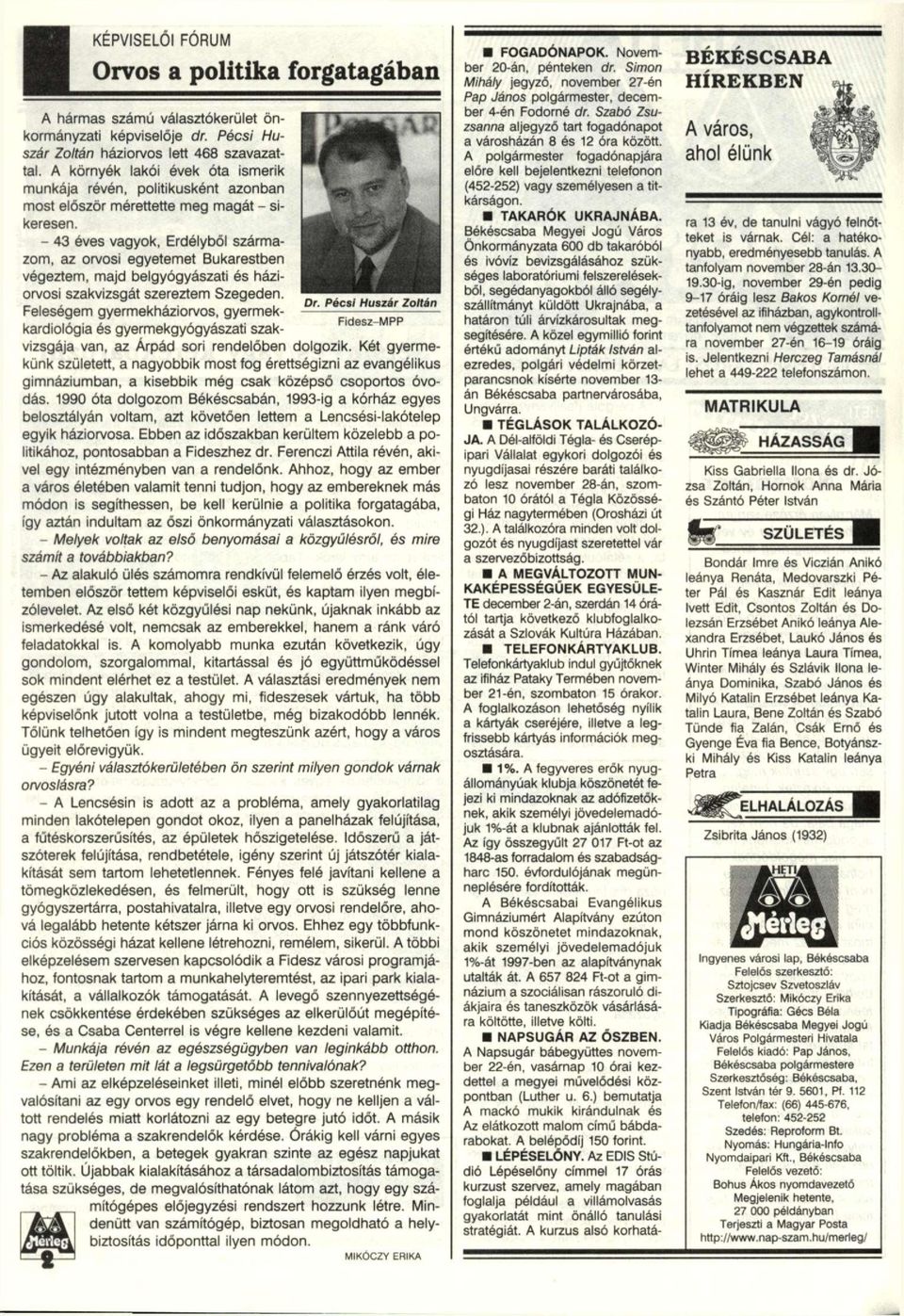 - 43 éves vagyok, Erdélyből származom, az orvosi egyetemet Bukarestben végeztem, majd belgyógyászati és háziorvosi szakvizsgát szereztem Szegeden. m Dr.