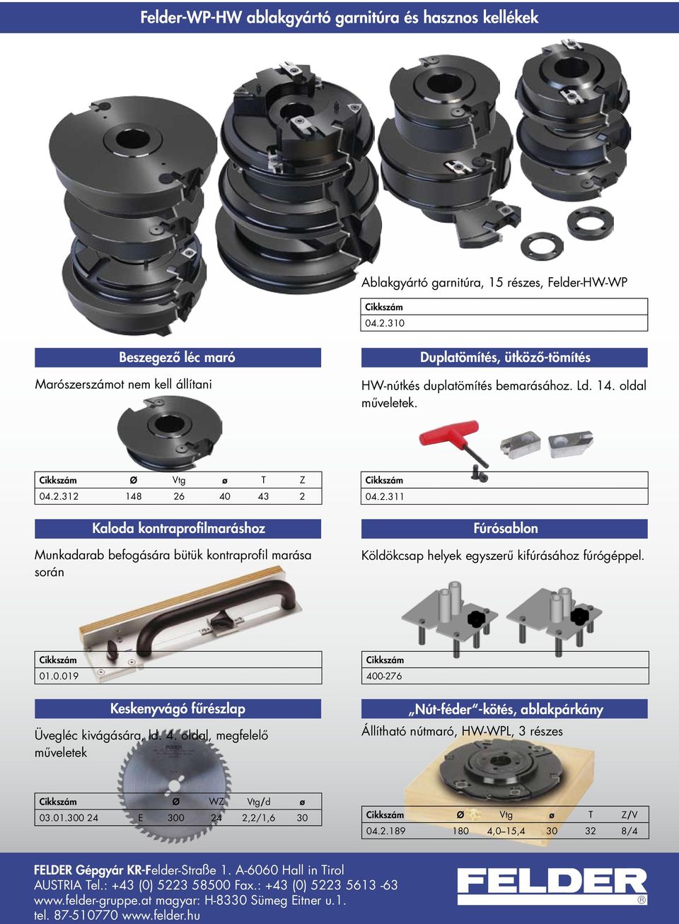 312 148 26 40 43 2 Kaloda kontraprofilmaráshoz munkadarab befogására bütük kontraprofil marása során Cikkszám 04.2.311 fúrósablon Köldökcsap helyek egyszerű kifúrásához fúrógéppel. Cikkszám 01.0.019 Cikkszám 400-276 Keskenyvágó fűrészlap üvegléc kivágására, ld.