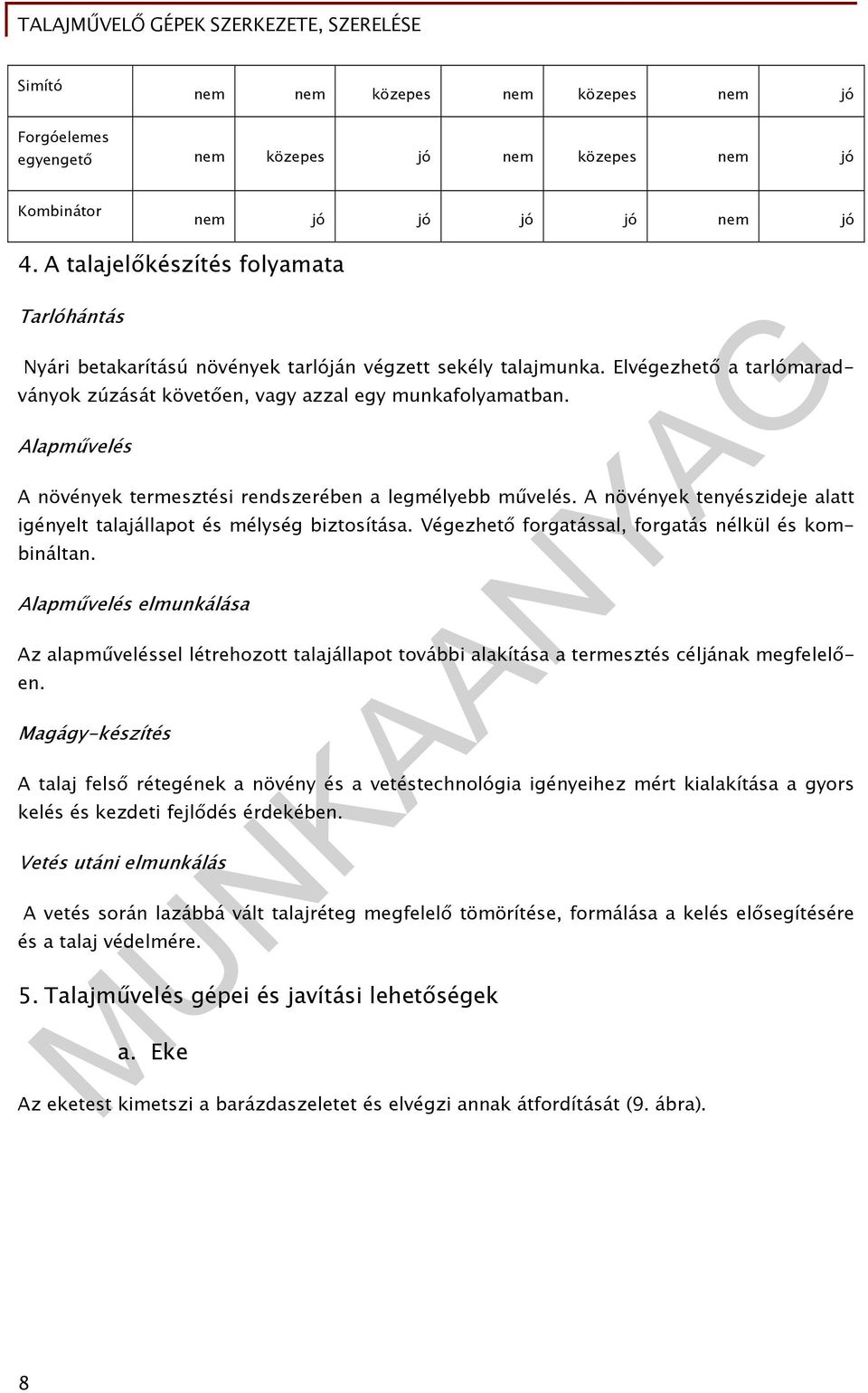 Alapművelés A növények termesztési rendszerében a legmélyebb művelés. A növények tenyészideje alatt igényelt talajállapot és mélység biztosítása. Végezhető forgatással, forgatás nélkül és kombináltan.