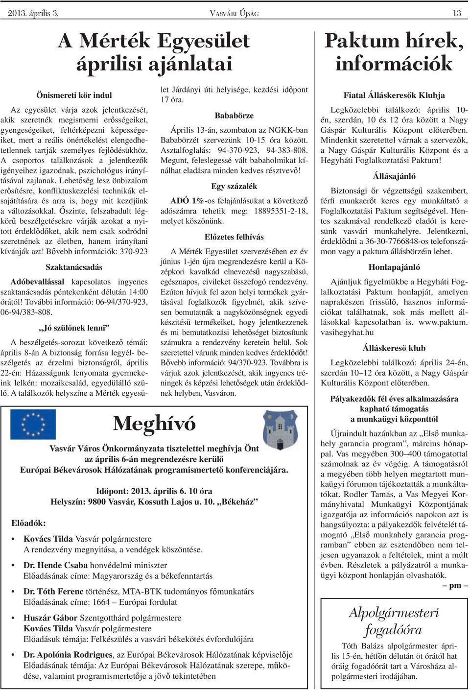 mert a reális önértékelést elengedhetetlennek tartják személyes fejlődésükhöz. A csoportos találkozások a jelentkezők igényeihez igazodnak, pszichológus irányításával zajlanak.