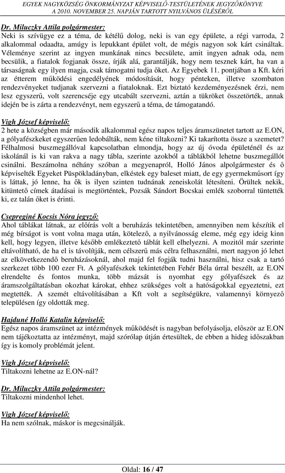 magja, csak támogatni tudja őket. Az Egyebek 11. pontjában a Kft. kéri az étterem működési engedélyének módosítását, hogy pénteken, illetve szombaton rendezvényeket tudjanak szervezni a fiataloknak.