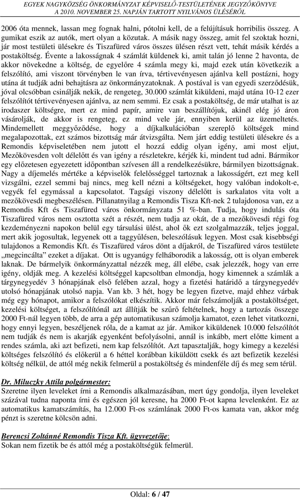 Évente a lakosságnak 4 számlát küldenek ki, amit talán jó lenne 2 havonta, de akkor növekedne a költség, de egyelőre 4 számla megy ki, majd ezek után következik a felszólító, ami viszont törvényben