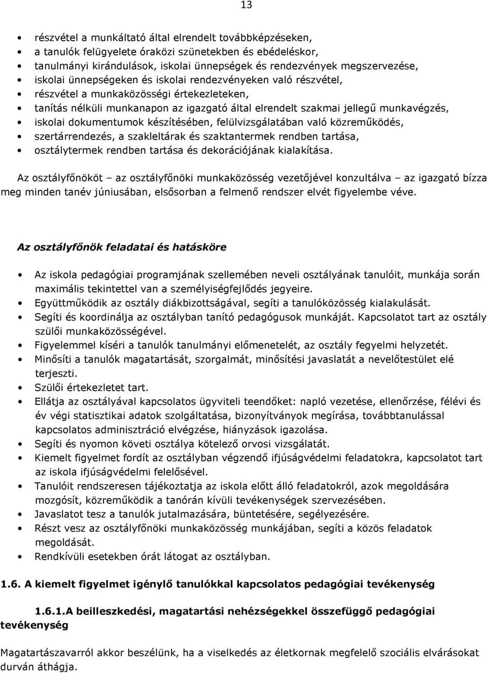 dokumentumok készítésében, felülvizsgálatában való közreműködés, szertárrendezés, a szakleltárak és szaktantermek rendben tartása, osztálytermek rendben tartása és dekorációjának kialakítása.