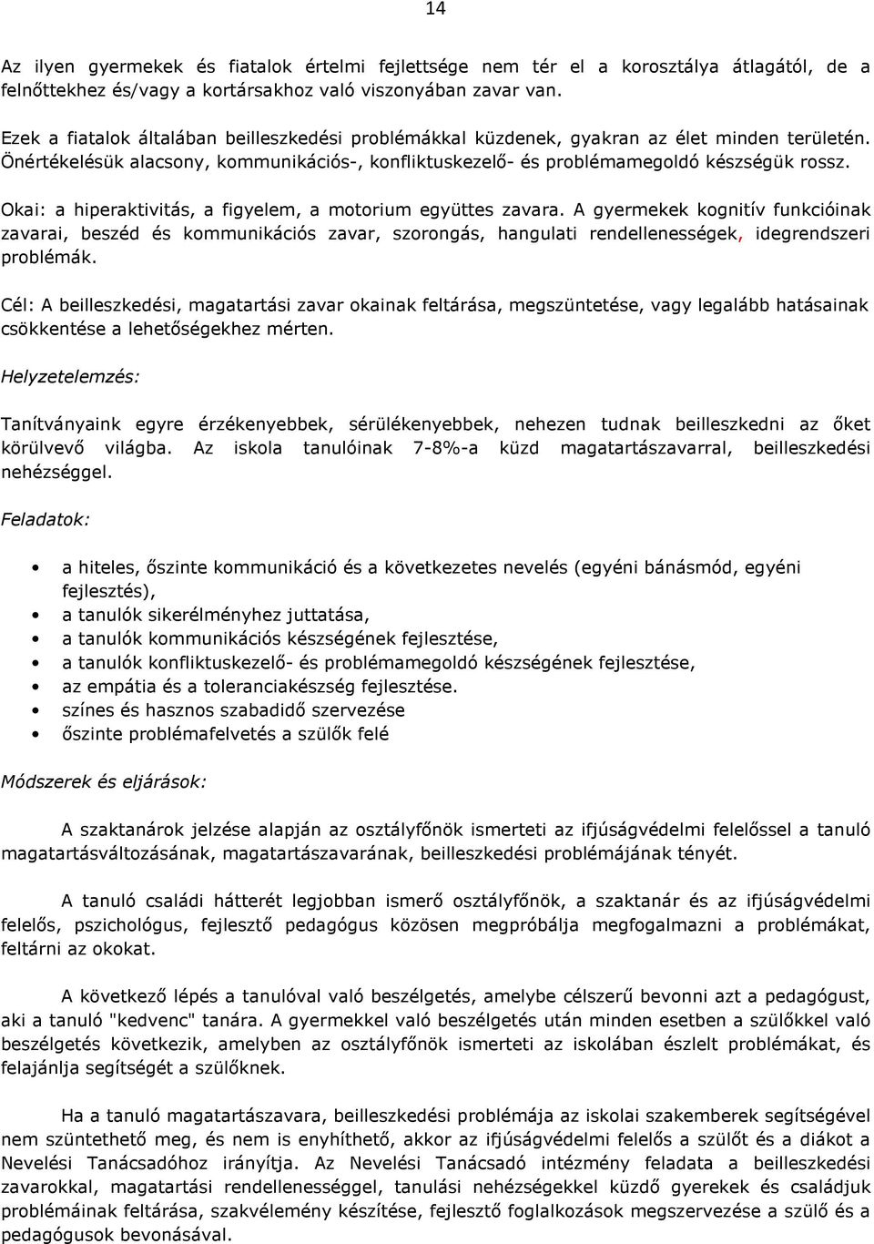 Okai: a hiperaktivitás, a figyelem, a motorium együttes zavara. A gyermekek kognitív funkcióinak zavarai, beszéd és kommunikációs zavar, szorongás, hangulati rendellenességek, idegrendszeri problémák.