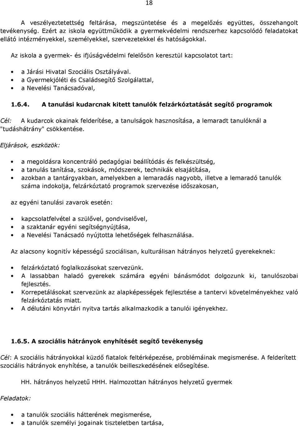 Az iskola a gyermek- és ifjúságvédelmi felelősön keresztül kapcsolatot tart: a Járási Hivatal Szociális Osztályával. a Gyermekjóléti és Családsegítő Szolgálattal, a Nevelési Tanácsadóval, 1.6.4.