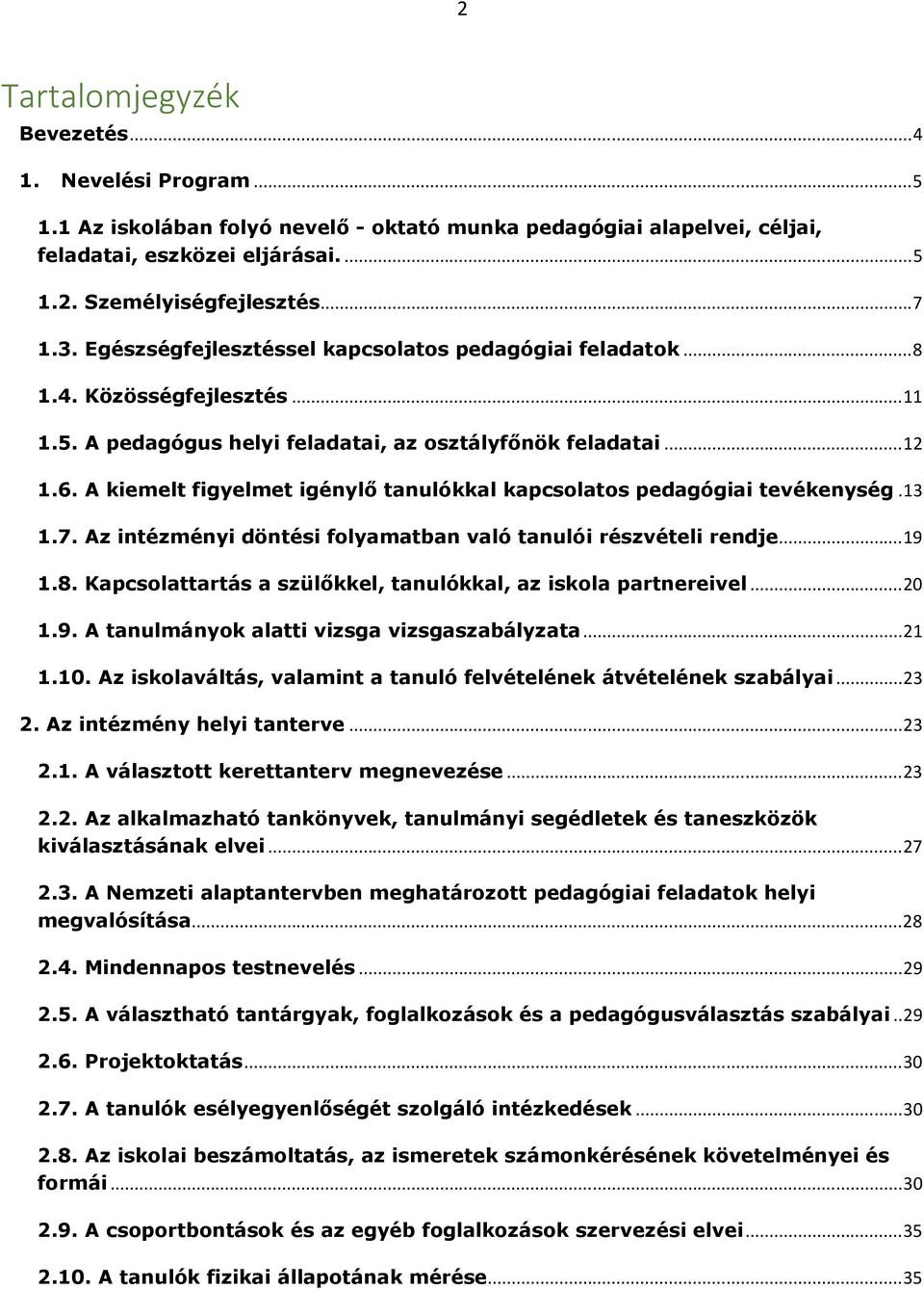 A kiemelt figyelmet igénylő tanulókkal kapcsolatos pedagógiai tevékenység. 13 1.7. Az intézményi döntési folyamatban való tanulói részvételi rendje... 19 1.8.